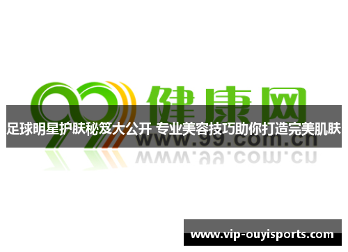 足球明星护肤秘笈大公开 专业美容技巧助你打造完美肌肤