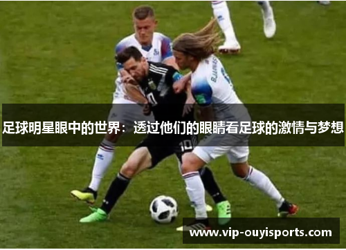 足球明星眼中的世界：透过他们的眼睛看足球的激情与梦想