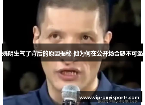 姚明生气了背后的原因揭秘 他为何在公开场合怒不可遏