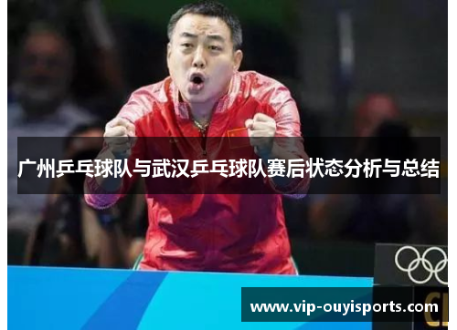 广州乒乓球队与武汉乒乓球队赛后状态分析与总结