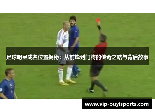 足球明星成名位置揭秘：从前锋到门将的传奇之路与背后故事